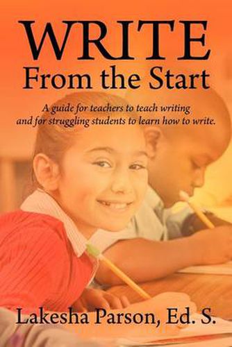 Cover image for Write From the Start: A Guide for Teachers to Teach Writing and for Struggling Students to Learn How to Write