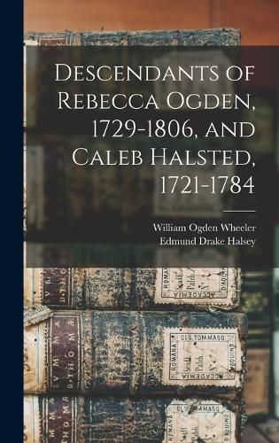 Descendants of Rebecca Ogden, 1729-1806, and Caleb Halsted, 1721-1784