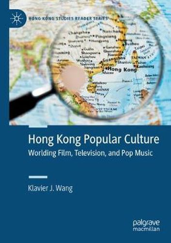 Hong Kong Popular Culture: Worlding Film, Television, and Pop Music