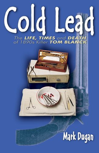 Cover image for Cold Lead: The Life, Times and Death of 1890s Killer Tom Blanck