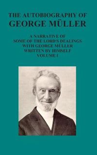 Cover image for The Autobiography of George Muller a Narrative of Some of the Lord's Dealings with George Muller Written by Himself Vol I