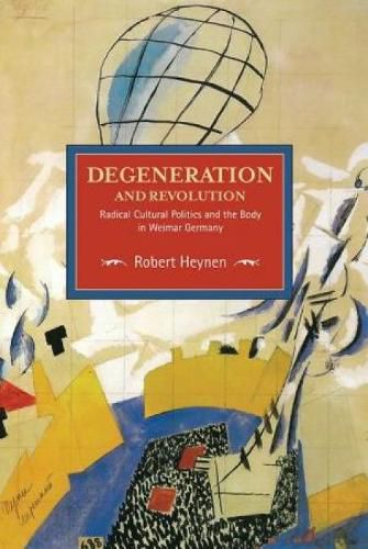 Cover image for Degeneration And Revolution: Radical Cultural Politics And The Body In Weimar Germany: Historical Materialism, Volume 93