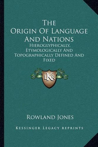 Cover image for The Origin of Language and Nations: Hieroglyphically, Etymologically and Topographically Defined and Fixed