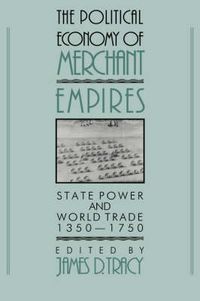 Cover image for The Political Economy of Merchant Empires: State Power and World Trade, 1350-1750