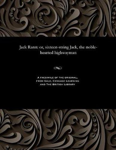 Cover image for Jack Rann: Or, Sixteen-String Jack, the Noble-Hearted Highwayman