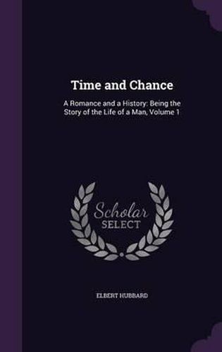 Cover image for Time and Chance: A Romance and a History: Being the Story of the Life of a Man, Volume 1