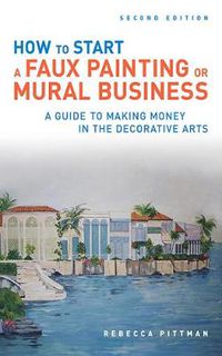 Cover image for How to Start a Faux Painting or Mural Business: A Guide to Making Money in the Decorative Arts