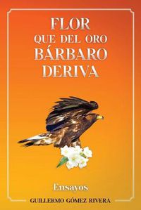 Cover image for Flor que del oro barbaro deriva: Ensayos