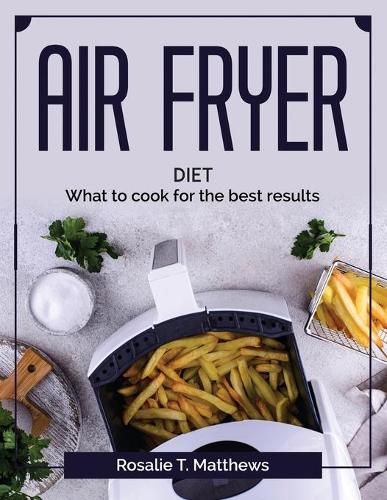 Air Fryer diet: What to cook for the best results