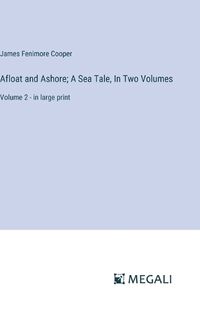 Cover image for Afloat and Ashore; A Sea Tale, In Two Volumes