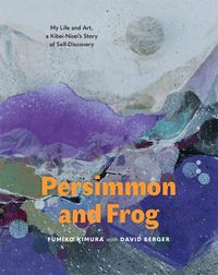 Cover image for Persimmon and Frog: My Life and Art, a Kibei-Nisei's Story of Self-Discovery