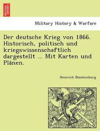 Cover image for Der deutsche Krieg von 1866. Historisch, politisch und kriegswissenschaftlich dargestellt ... Mit Karten und Pla&#776;nen.