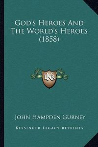 Cover image for God's Heroes and the World's Heroes (1858) God's Heroes and the World's Heroes (1858)