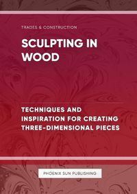 Cover image for Sculpting in Wood Techniques and Inspiration for Creating Three Dimensional Pieces