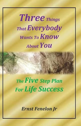 Cover image for Three Things That Everybody Wants To Know About You: Five Step Plan For Life Success