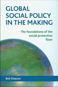 Cover image for Global Social Policy in the Making: The Foundations of the Social Protection Floor