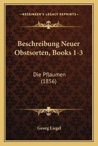 Cover image for Beschreibung Neuer Obstsorten, Books 1-3: Die Pflaumen (1856)