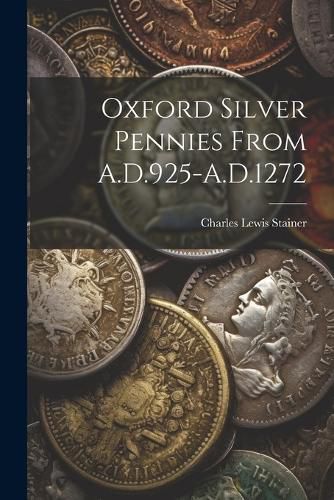 Cover image for Oxford Silver Pennies From A.D.925-A.D.1272