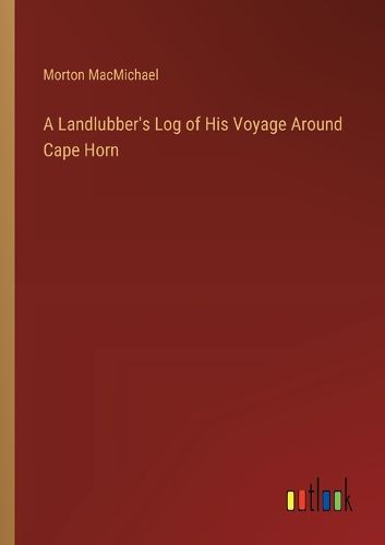 Cover image for A Landlubber's Log of His Voyage Around Cape Horn