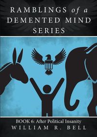 Cover image for Ramblings of a Demented Mind Series: Book 6: After Political Insanity