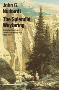 Cover image for The Splendid Wayfaring: Jedediah Smith and the Ashley-Henry Men, 1822-1831