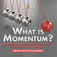 Cover image for What is Momentum? Defining and Calculating Momentum Using Newton's Third Law Grade 6-8 Physical Science