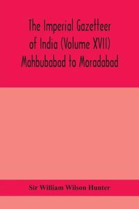 Cover image for The Imperial gazetteer of India (Volume XVII) Mahbubabad to Moradabad