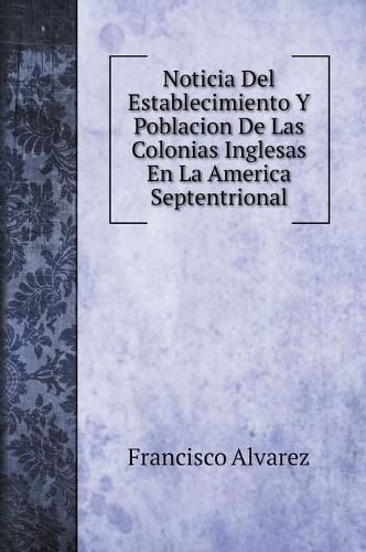 Cover image for Noticia Del Establecimiento Y Poblacion De Las Colonias Inglesas En La America Septentrional