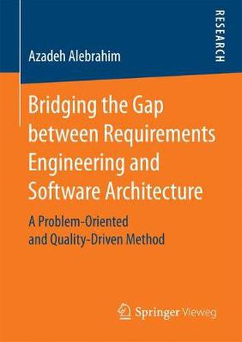 Bridging the Gap between Requirements Engineering and Software Architecture: A Problem-Oriented and Quality-Driven Method