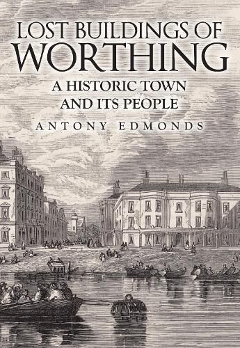 Cover image for Lost Buildings of Worthing: A Historic Town and its People