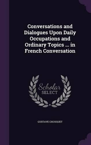 Cover image for Conversations and Dialogues Upon Daily Occupations and Ordinary Topics ... in French Conversation