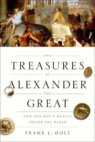 Cover image for The Treasures of Alexander the Great: How One Man's Wealth Shaped the World