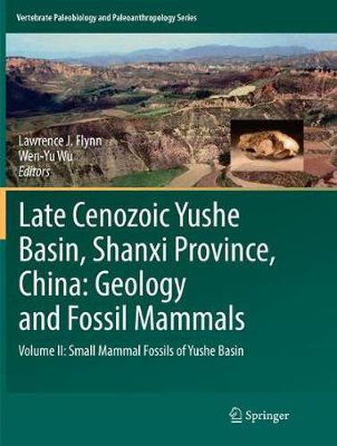 Cover image for Late Cenozoic Yushe Basin, Shanxi Province, China: Geology and Fossil Mammals: Volume II: Small Mammal Fossils of Yushe Basin