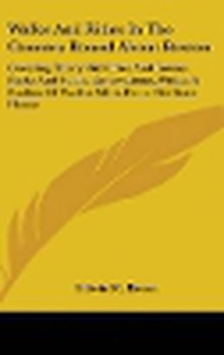 Cover image for Walks and Rides in the Country Round about Boston: Covering Thirty-Six Cities and Towns, Parks and Public Reservations, Within a Radius of Twelve Miles from the State House