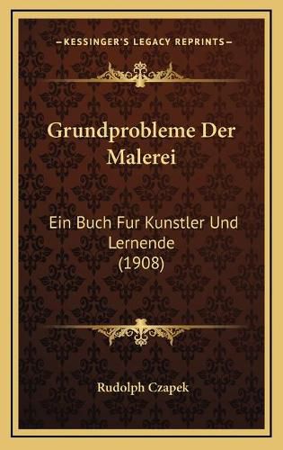 Cover image for Grundprobleme Der Malerei: Ein Buch Fur Kunstler Und Lernende (1908)