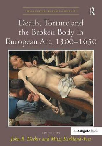 Cover image for Death, Torture and the Broken Body in European Art, 1300-1650