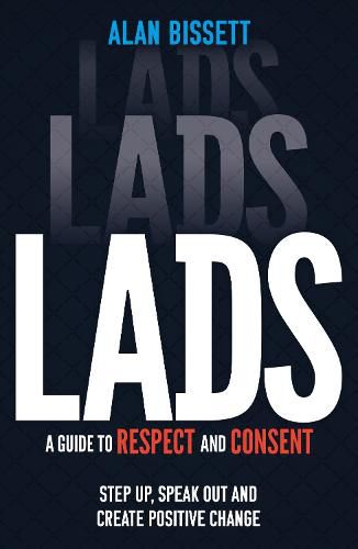 Cover image for Lads: A Guide to Respect and Consent - 'Be that guy ... the one who steps us, speaks out and creates positive change