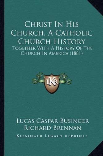 Christ in His Church, a Catholic Church History: Together with a History of the Church in America (1881)