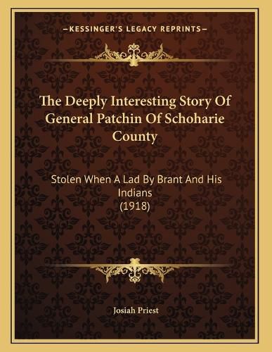 Cover image for The Deeply Interesting Story of General Patchin of Schoharie County: Stolen When a Lad by Brant and His Indians (1918)