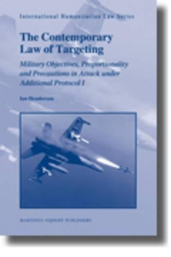 Cover image for The Contemporary Law of Targeting: Military Objectives, Proportionality and Precautions in Attack under Additional Protocol I