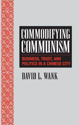 Cover image for Commodifying Communism: Business, Trust, and Politics in a Chinese City