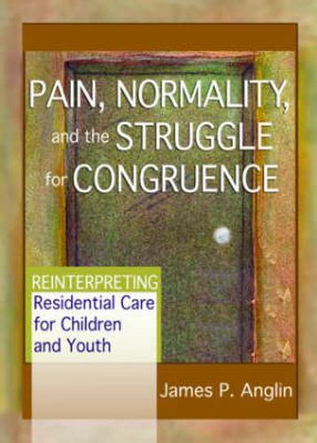 Cover image for Pain, Normality, and the Struggle for Congruence: Reinterpreting Residential Care for Children and Youth: Reinterpreting Residential Care for Children and Youth