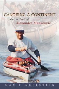 Cover image for Canoeing a Continent: On the Trail of Alexander Mackenzie