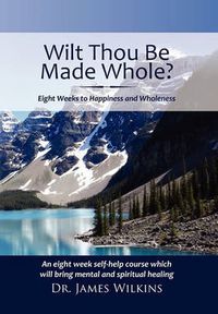 Cover image for Will Thou Be Made Whole?: Eight Weeks to Happiness and Wholeness