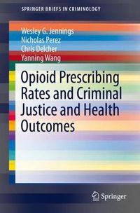 Cover image for Opioid Prescribing Rates and Criminal Justice and Health Outcomes