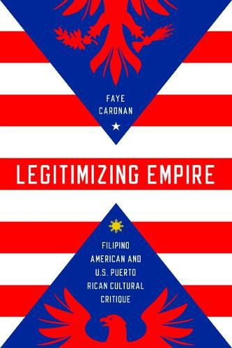 Cover image for Legitimizing Empire: Filipino American and U.S. Puerto Rican Cultural Critique