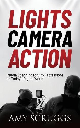 Cover image for Lights, Camera, Action: Media Coaching for Any Professional in Today's Digital World