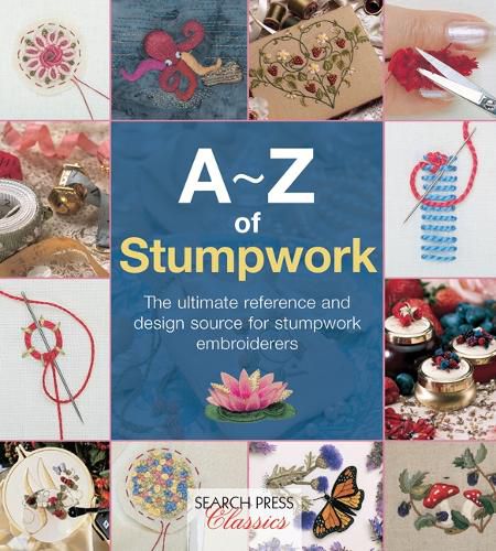 Cover image for A-Z of Stumpwork: The Ultimate Reference and Design Source for Stumpwork Embroiderers