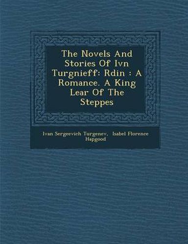 The Novels and Stories of IV N Turg Nieff: R Din: A Romance. a King Lear of the Steppes