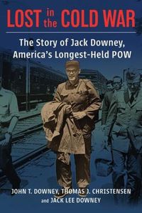 Cover image for Lost in the Cold War: The Story of Jack Downey, America's Longest-Held POW